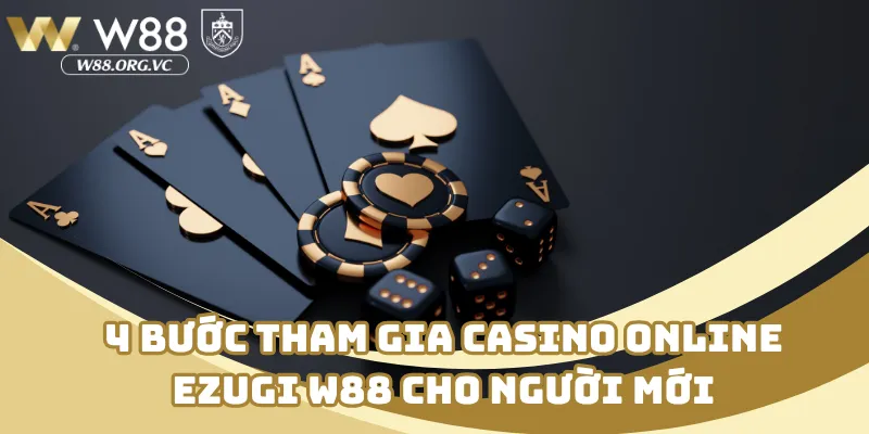 4 bước tham gia casino online ezugi W88 cho người mới