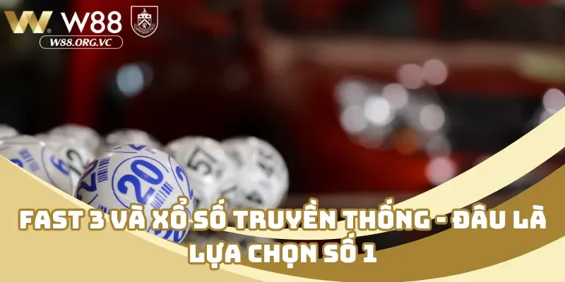 Fast 3 và xổ số truyền thống - Đâu là lựa chọn số 1