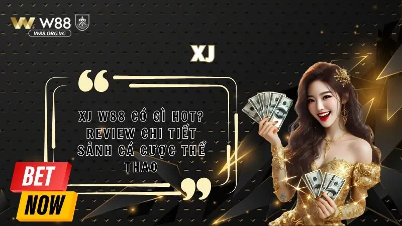XJ W88 Có Gì Hot? Review Chi Tiết Sảnh Cá Cược Thể Thao